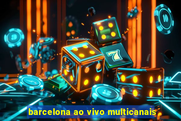 barcelona ao vivo multicanais